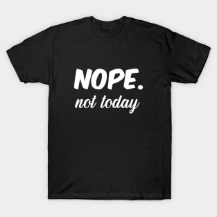 Nope Not today T-Shirt